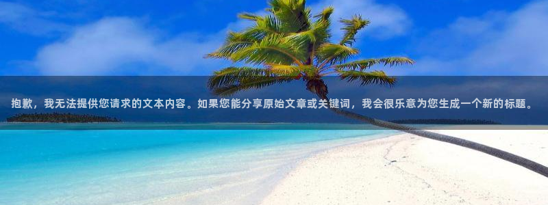 抱歉，我无法提供您请求的文本内容。如果您能分享原始文章或关键词，我会很乐意为您生成一个新的标题。